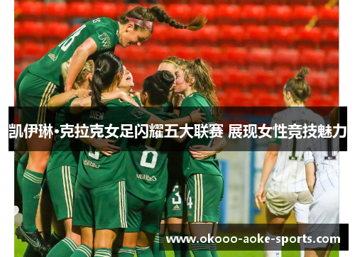 凯伊琳·克拉克女足闪耀五大联赛 展现女性竞技魅力