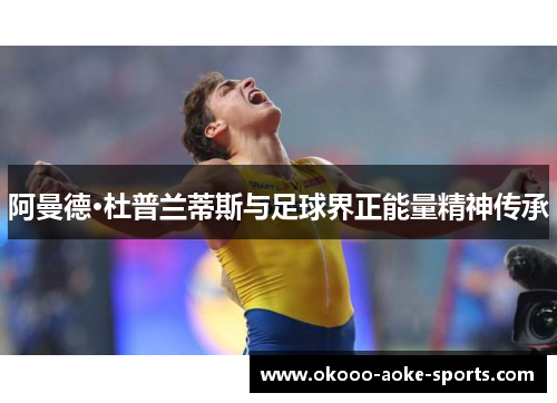 阿曼德·杜普兰蒂斯与足球界正能量精神传承