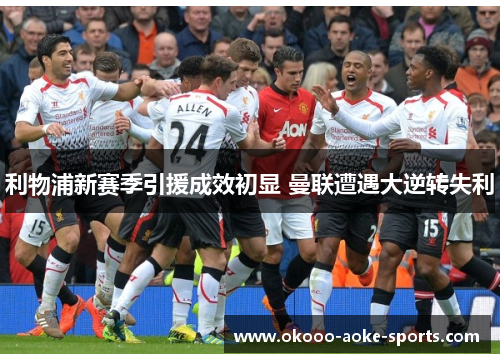 利物浦新赛季引援成效初显 曼联遭遇大逆转失利