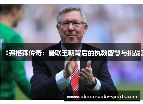 《弗格森传奇:曼联王朝背后的执教智慧与挑战》 《弗格森传奇:曼联王朝背后的执教智慧与挑战》